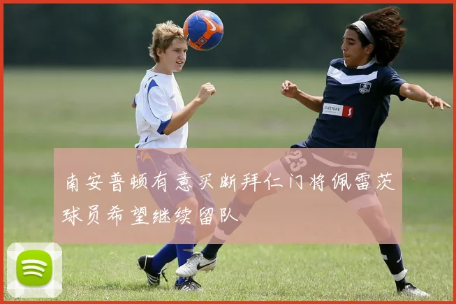 南安普顿有意买断拜仁门将佩雷茨球员希望继续留队